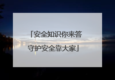 安全知识你来答 守护安全靠大家