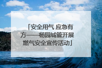 安全用气 应急有方——杨园城管开展燃气安全宣传活动