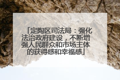 定陶区司法局：强化法治政府建设，不断增强人民群众和市场主体的获得感和幸福感