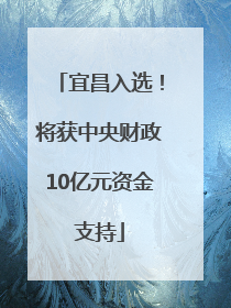 宜昌入选！将获中央财政10亿元资金支持