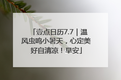 壹点日历7.7｜温风虫鸣小暑天，心定美好自清凉！早安