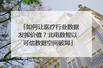 如何让医疗行业数据发挥价值？北电数智以可信数据空间破局