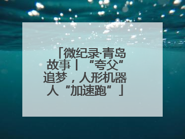 微纪录·青岛故事丨“夸父”追梦，人形机器人“加速跑”