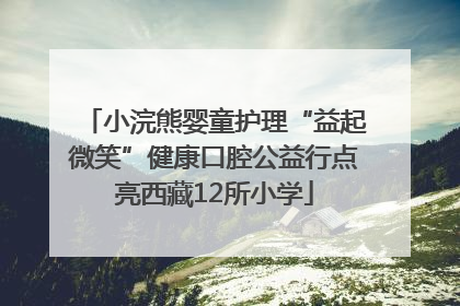 小浣熊婴童护理“益起微笑”健康口腔公益行点亮西藏12所小学