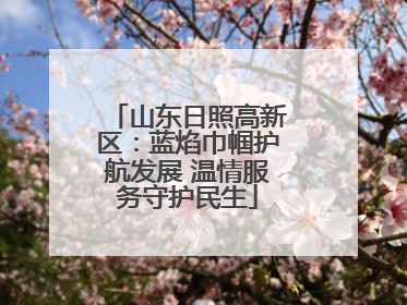 山东日照高新区：蓝焰巾帼护航发展 温情服务守护民生