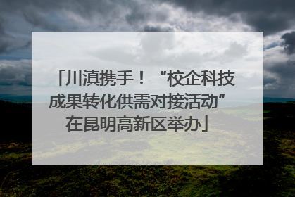 川滇携手！“校企科技成果转化供需对接活动”在昆明高新区举办