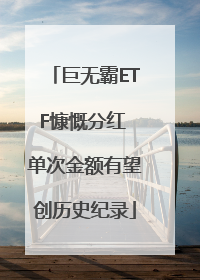 巨无霸ETF慷慨分红 单次金额有望创历史纪录