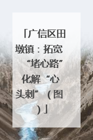 广信区田墩镇：拓宽“堵心路” 化解“心头刺”（图）