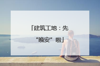 建筑工地：先“晚安”啦