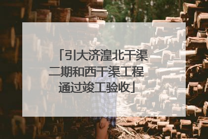 引大济湟北干渠二期和西干渠工程通过竣工验收