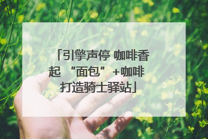 引擎声停 咖啡香起 “面包”+咖啡 打造骑士驿站