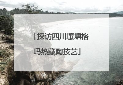 探访四川壤塘格玛热藏陶技艺