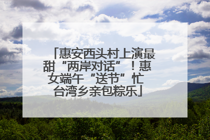 惠安西头村上演最甜“两岸对话”！惠女端午“送节”忙 台湾乡亲包粽乐