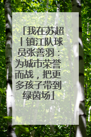 我在苏超丨镇江队球员张善羽：为城市荣誉而战，把更多孩子带到绿茵场