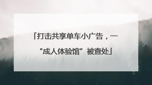 打击共享单车小广告，一“成人体验馆”被查处