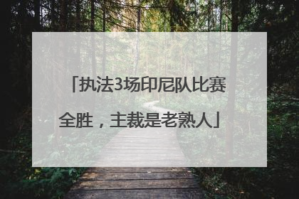 执法3场印尼队比赛全胜，主裁是老熟人