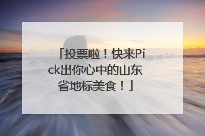 投票啦！快来Pick出你心中的山东省地标美食！