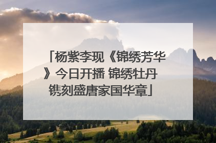 杨紫李现《锦绣芳华》今日开播 锦绣牡丹镌刻盛唐家国华章