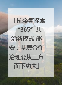 杭金衢探索“365”共治新模式 邵安：基层合作治理要从三方面下功夫