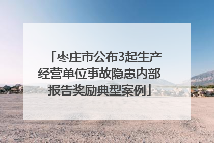 枣庄市公布3起生产经营单位事故隐患内部报告奖励典型案例
