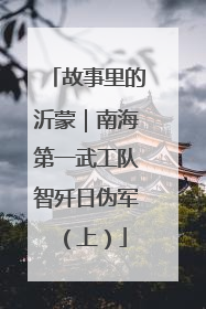 故事里的沂蒙｜南海第一武工队智歼日伪军（上）