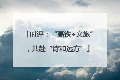 时评：“高铁+文旅”，共赴“诗和远方”