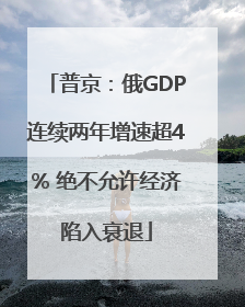 普京：俄GDP连续两年增速超4% 绝不允许经济陷入衰退