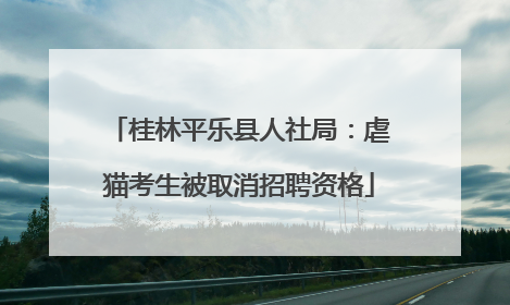 桂林平乐县人社局：虐猫考生被取消招聘资格