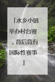 水乡小镇举办村台赛，背后竟有国际性赛事