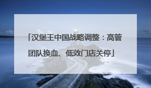 汉堡王中国战略调整：高管团队换血、低效门店关停
