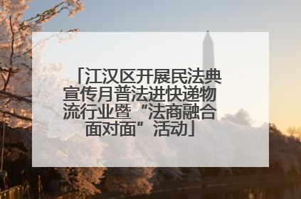 江汉区开展民法典宣传月普法进快递物流行业暨“法商融合面对面”活动