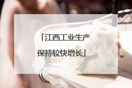 江西工业生产保持较快增长