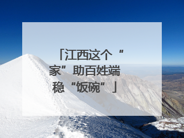 江西这个“家”助百姓端稳“饭碗”