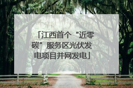 江西首个“近零碳”服务区光伏发电项目并网发电
