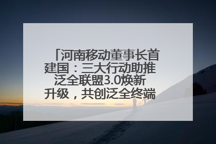 河南移动董事长首建国：三大行动助推泛全联盟3.0焕新升级，共创泛全终端万亿级产业生态