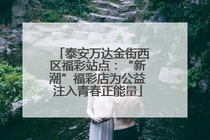 泰安万达金街西区福彩站点：“新潮”福彩店为公益注入青春正能量