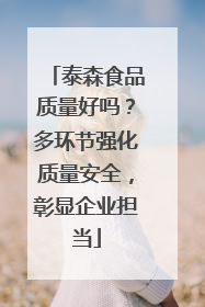 泰森食品质量好吗？多环节强化质量安全，彰显企业担当