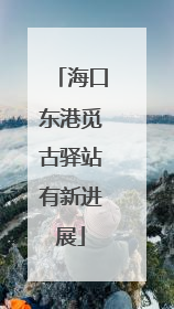 海口东港觅古驿站有新进展