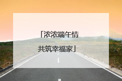 浓浓端午情 共筑幸福家
