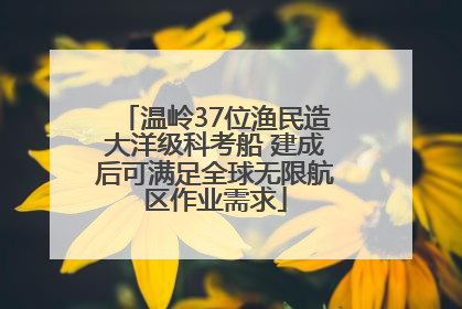 温岭37位渔民造大洋级科考船 建成后可满足全球无限航区作业需求
