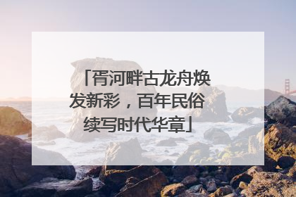 胥河畔古龙舟焕发新彩，百年民俗续写时代华章