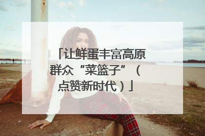 让鲜蛋丰富高原群众“菜篮子”（点赞新时代）