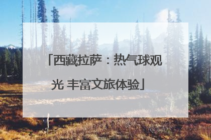 西藏拉萨：热气球观光 丰富文旅体验