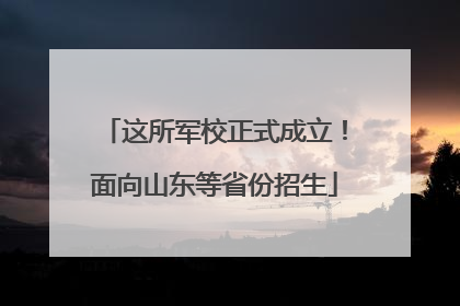 这所军校正式成立！面向山东等省份招生