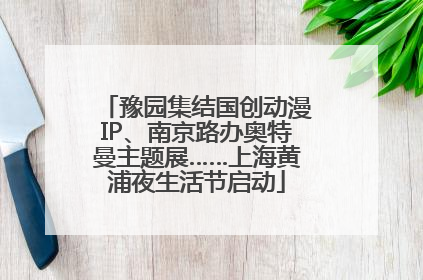 豫园集结国创动漫IP、南京路办奥特曼主题展……上海黄浦夜生活节启动