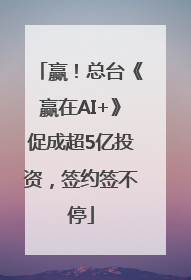 赢！总台《赢在AI+》促成超5亿投资，签约签不停