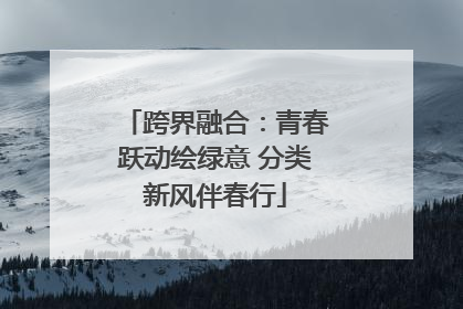 跨界融合：青春跃动绘绿意 分类新风伴春行