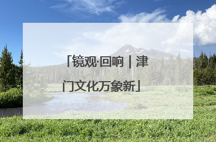 镜观·回响｜津门文化万象新