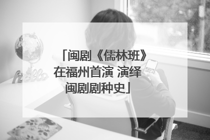 闽剧《儒林班》在福州首演 演绎闽剧剧种史