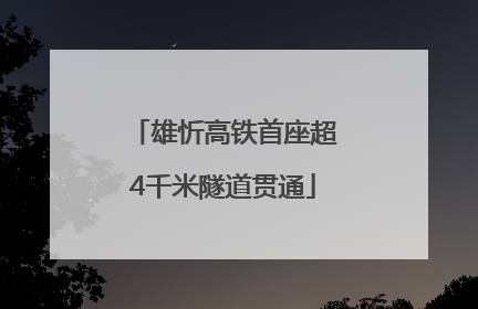 雄忻高铁首座超4千米隧道贯通